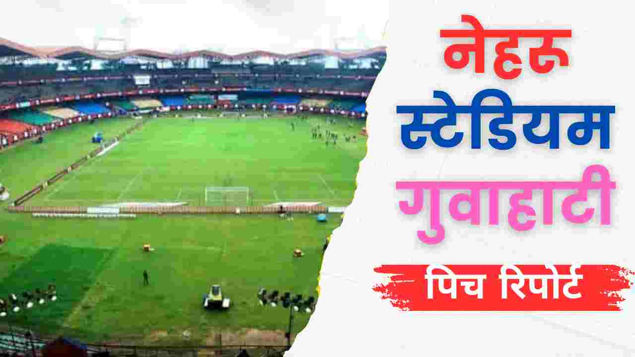 nehru stadium guwahati pitch report in hindi